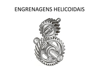 ENGRENAGENS HELICOIDAIS
 
