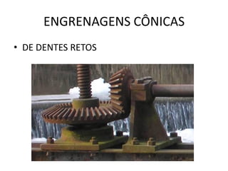 ENGRENAGENS CÔNICAS
• DE DENTES RETOS
 