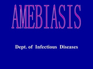 Dept. of  Infectious  Diseases AMEBIASIS 