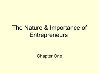 The Nature & Importance of
     Entrepreneurs


        Chapter One
 