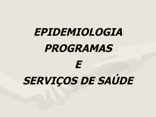 EPIDEMIOLOGIA PROGRAMAS E SERVIÇOS DE SAÚDE 