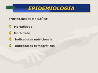 EPIDEMIOLOGIA Mortalidade Morbidade Indicadores nutricionais INDICADORES DE SAÚDE Indicadores demográficos 