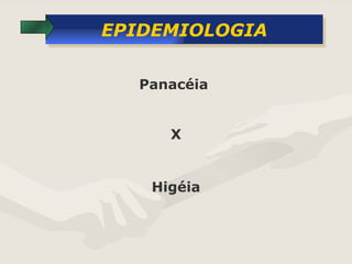 EPIDEMIOLOGIA Panacéia  Higéia X 