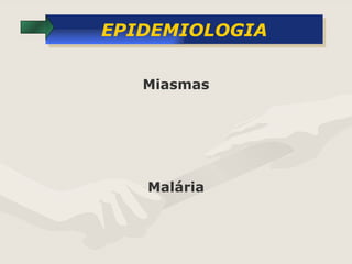 EPIDEMIOLOGIA Miasmas Malária 
