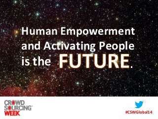 Human Empowerment
and Activating People
is the
#CSWGlobal14
 