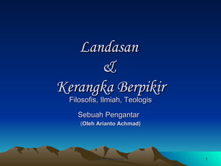 Landasan  &  Kerangka Berpikir Filosofis, Ilmiah, Teologis Sebuah Pengantar   ( Oleh Arianto Achmad) 