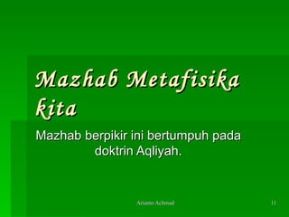 Mazhab Metafisika kita Mazhab berpikir ini bertumpuh pada doktrin Aqliyah. 