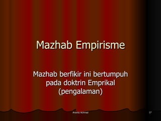 Mazhab Empirisme Mazhab berfikir ini bertumpuh pada doktrin Emprikal (pengalaman) 