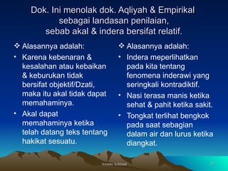 Dok. Ini menolak dok. Aqliyah & Empirikal  sebagai landasan penilaian, sebab akal & indera bersifat relatif. Alasannya adalah: Karena kebenaran & kesalahan atau kebaikan & keburukan tidak bersifat objektif/Dzati, maka itu akal tidak dapat memahaminya. Akal dapat memahaminya ketika telah datang teks tentang hakikat sesuatu.  Alasannya adalah: Indera meperlihatkan pada kita tentang fenomena inderawi yang seringkali kontradiktif. Nasi terasa manis ketika sehat & pahit ketika sakit. Tongkat terlihat bengkok pada saat sebagian dalam air dan lurus ketika diangkat.  