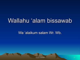 Wallahu ‘alam bissawab Wa ‘alaikum salam Wr. Wb. 