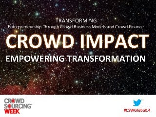 #CSWGlobal14
TRANSFORMING
Entrepreneurship Through Crowd Business Models and Crowd Finance
 