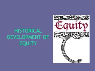 HISTORICAL
DEVELOPMENT OF
    EQUITY
 