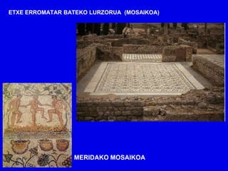 ETXE ERROMATAR BATEKO LURZORUA (MOSAIKOA)




                 MERIDAKO MOSAIKOA
 