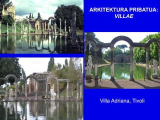 ARKITEKTURA PRIBATUA:
       VILLAE




   Villa Adriana, Tivoli
 