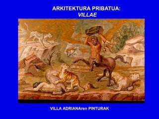 ARKITEKTURA PRIBATUA:
        VILLAE




VILLA ADRIANAren PINTURAK
 