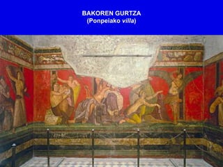 BAKOREN GURTZA
 (Ponpeiako villa)
 