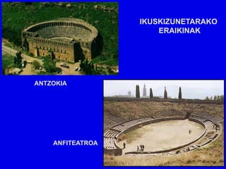 IKUSKIZUNETARAKO
                      ERAIKINAK




ANTZOKIA




    ANFITEATROA
 