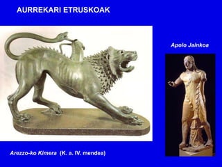 AURREKARI ETRUSKOAK



                                      Apolo Jainkoa




Arezzo-ko Kimera (K. a. IV. mendea)
 