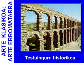 ARTE KLASIKOA:
ARTE ERROMATARRA




Testuinguru historikoa
 