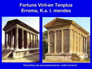 Fortuna Viril-en Tenplua
 Erroma, K.a. I. mendea




 Tetrastiloa eta pseudoperipteroa, orden joniarra
 