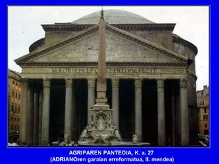 AGRIPAREN PANTEOIA, K. a. 27
(ADRIANOren garaian erreformatua, II. mendea)
 