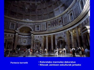 Panteoia barnetik   • Koloretako marmolez dekoratua
                    • Nitxoak Jainkoen eskulturak jartzeko
 