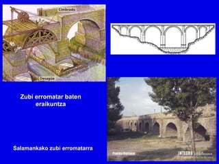 Zubi erromatar baten
       eraikuntza




Salamankako zubi erromatarra
 