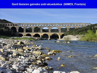 Gard ibaiaren gaineko zubi-akueduktua (NIMES, Frantzia)
 