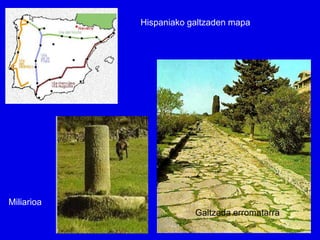Hispaniako galtzaden mapa




Miliarioa
                        Galtzada erromatarra
 