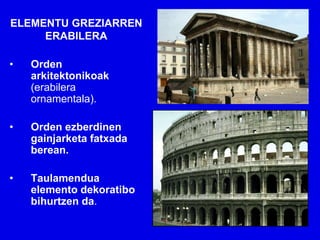 ELEMENTU GREZIARREN
     ERABILERA

•   Orden
    arkitektonikoak
    (erabilera
    ornamentala).

•   Orden ezberdinen
    gainjarketa fatxada
    berean.

•   Taulamendua
    elemento dekoratibo
    bihurtzen da.
 