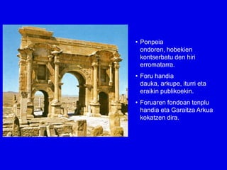 • Ponpeia
  ondoren, hobekien
  kontserbatu den hiri
  erromatarra.
• Foru handia
  dauka, arkupe, iturri eta
  eraikin publikoekin.
• Foruaren fondoan tenplu
  handia eta Garaitza Arkua
  kokatzen dira.
 