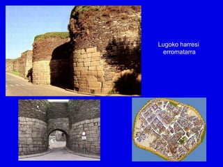 Lugoko harresi
 erromatarra
 