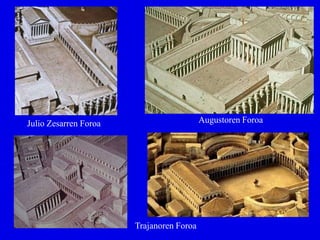 Julio Zesarren Foroa                      Augustoren Foroa




                       Trajanoren Foroa
 