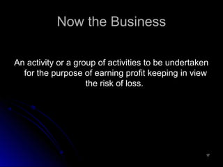 1717
Now the BusinessNow the Business
An activity or a group of activities to be undertakenAn activity or a group of activ...