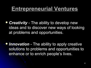 2222
Entrepreneurial VenturesEntrepreneurial Ventures
 CreativityCreativity - The ability to develop new- The ability to ...