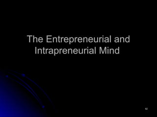 6262
The Entrepreneurial andThe Entrepreneurial and
Intrapreneurial MindIntrapreneurial Mind
 