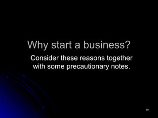 6969
Why start a business?Why start a business?
Consider these reasons togetherConsider these reasons together
with some p...