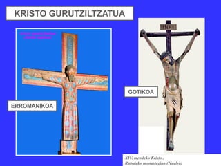 KRISTO GURUTZILTZATUA




                        GOTIKOA

ERROMANIKOA




                    XIV. mendeko Kristo .
     ...