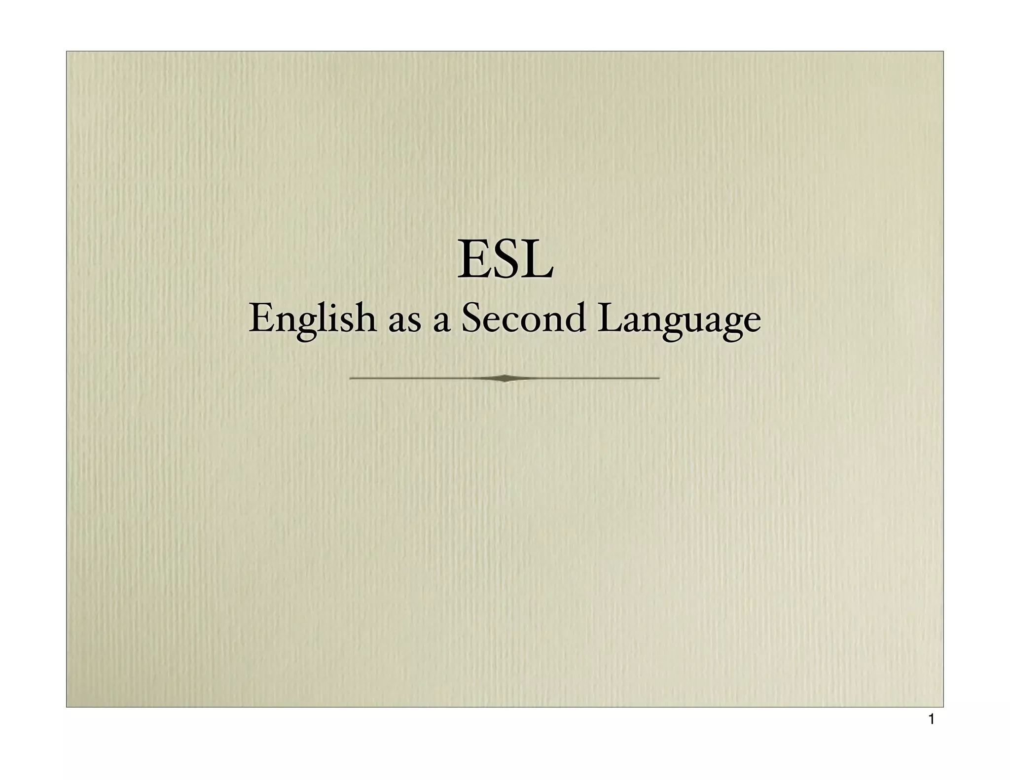 ESL
English as a Second Language




                               1
 