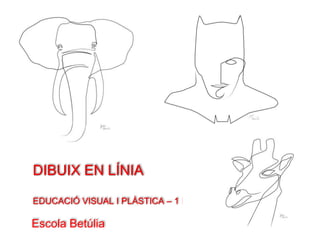 DIBUIX EN LÍNIA
EDUCACIÓ VISUAL I PLÀSTICA – 1 ESO
Escola Betúlia
 