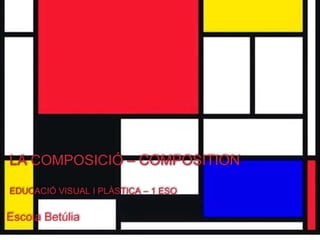 LA COMPOSICIÓ – COMPOSITION
EDUCACIÓ VISUAL I PLÀSTICA – 1 ESO
Escola Betúlia
 