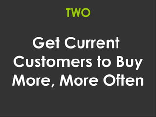 TWO Get Current  Customers to Buy More, More Often 