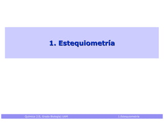 1. EstequiometríaQuímica (1S, Grado Biología) UAM     1.Estequiometría 