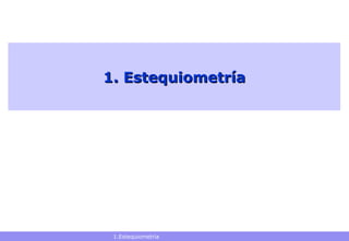 1. Estequiometría 1.Estequiometría  