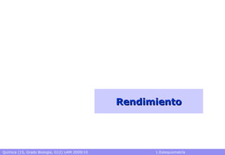 Química (1S, Grado Biología, G12) UAM 2009/10 1.Estequiometría
RendimientoRendimiento
 