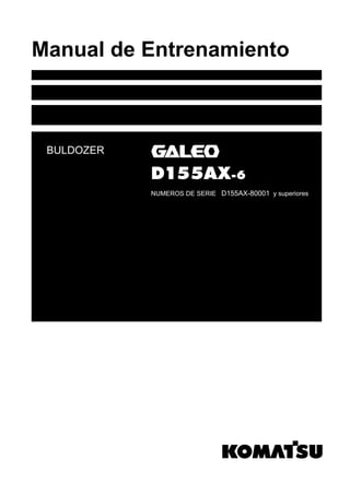 Manual de Entrenamiento



 BULDOZER


            NUMEROS DE SERIE D155AX-80001 y superiores
 