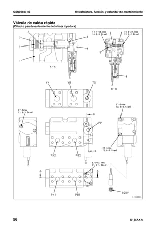 GSN00607-00                                       10 Estructura, función, y estandar de mantenimiento



Válvula de caida rápida                       1
(Cilindro para levantamiento de la hoja topadora)




56                                                                                         D155AX-6
 