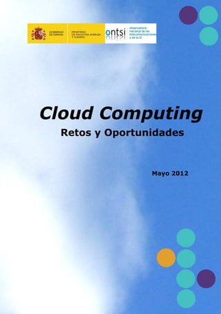 Cloud Computing
 Retos y Oportunidades



                Mayo 2012
 