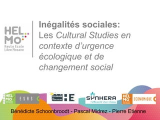 Inégalités sociales:
Les Cultural Studies en
contexte d’urgence
écologique et de
changement social
Bénédicte Schoonbroodt - Pascal Midrez - Pierre Etienne
 