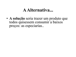AAlternativa...
• A solução seria trazer um produto que
todos quisessem consumir a baixos
preços: as especiarias..
 